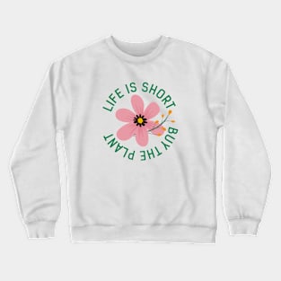 Life Is Short Buy The Plant Crewneck Sweatshirt